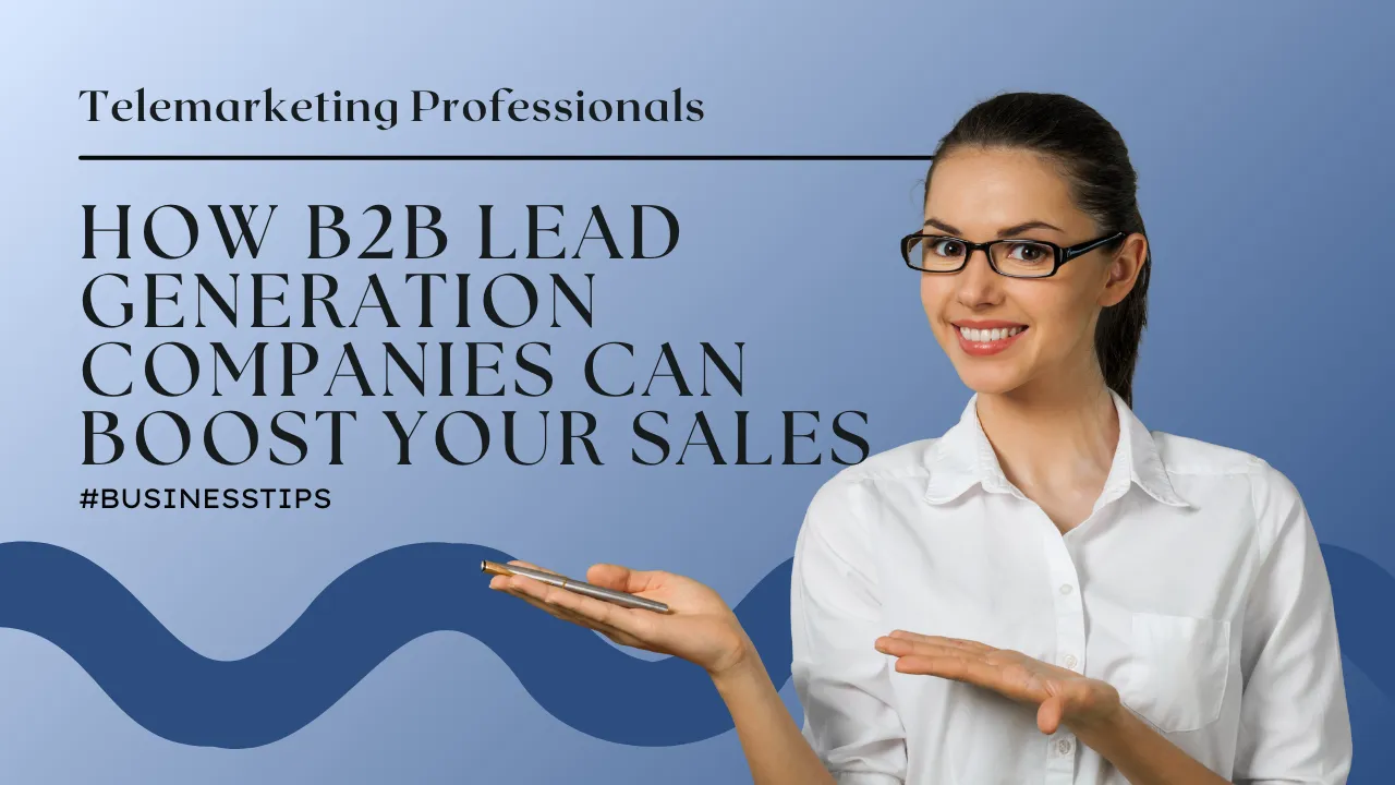 How B2B Lead Generation Companies Can Boost Your Sales