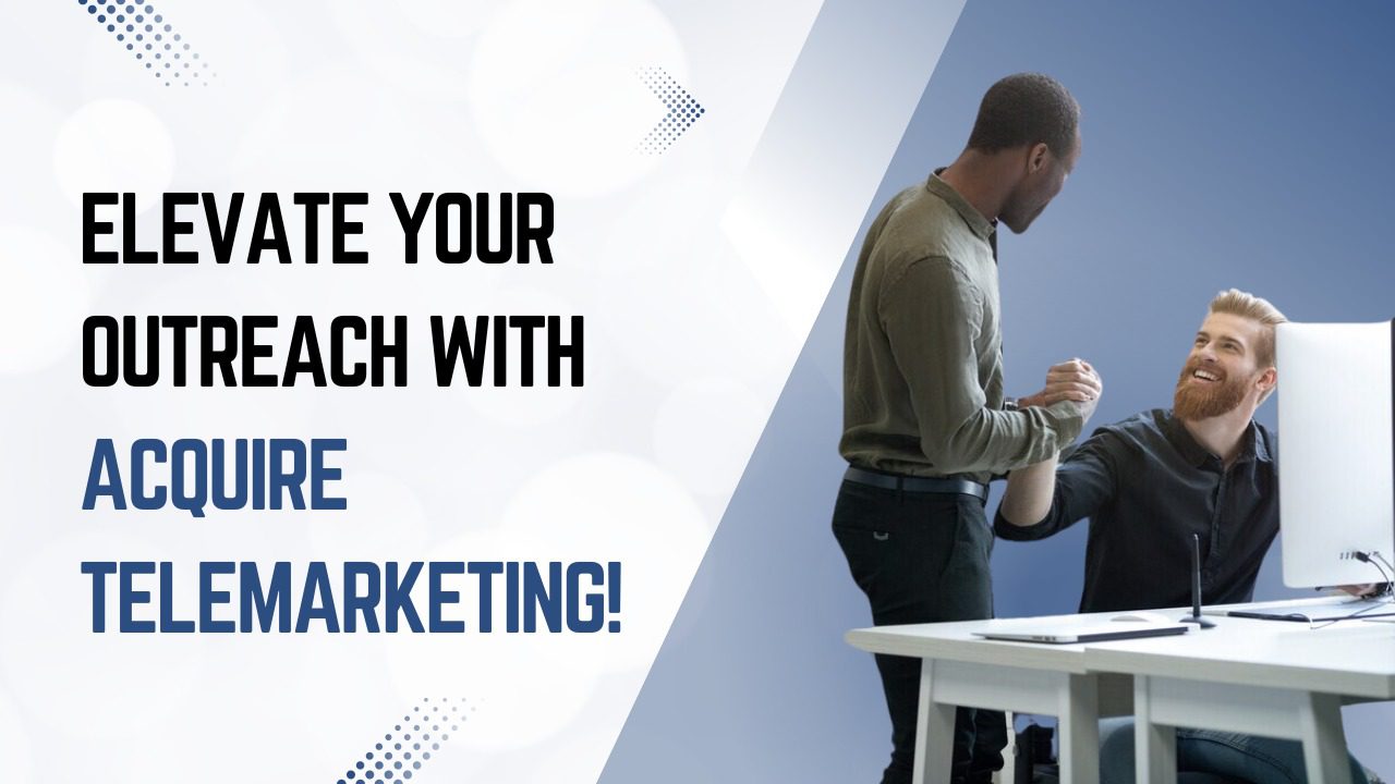 Elevate Your Outreach with Acquire Telemarketing!