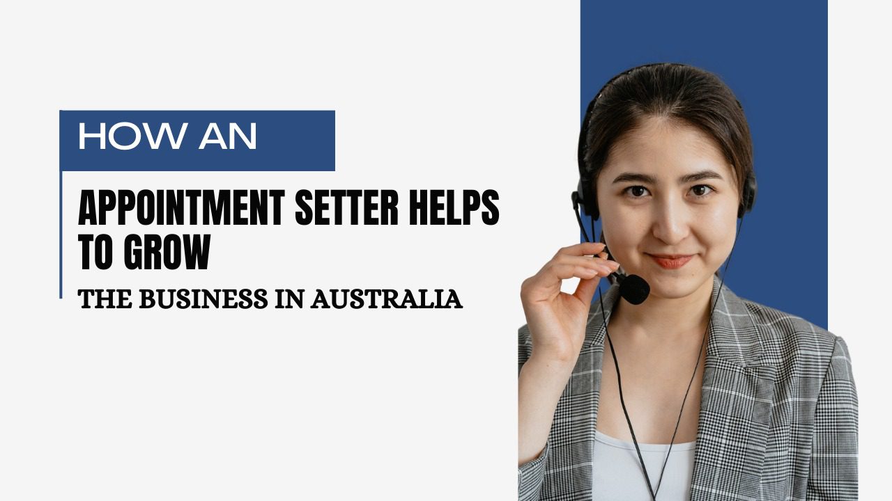 How an Appointment Setter Helps to Grow the Business in Australia