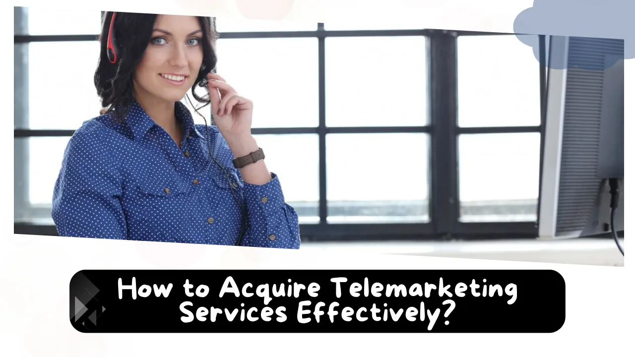 How to Acquire Telemarketing Services Effectively?