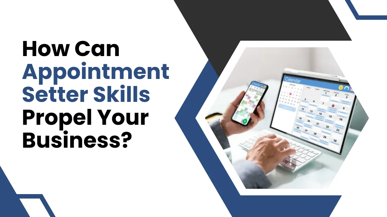How Can Appointment Setter Skills Propel Your Business?