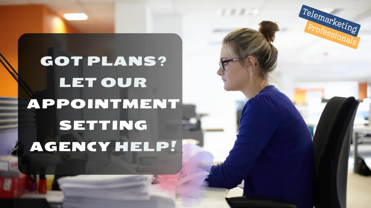 Got Plans? Let Our Appointment Setting Agency Help!