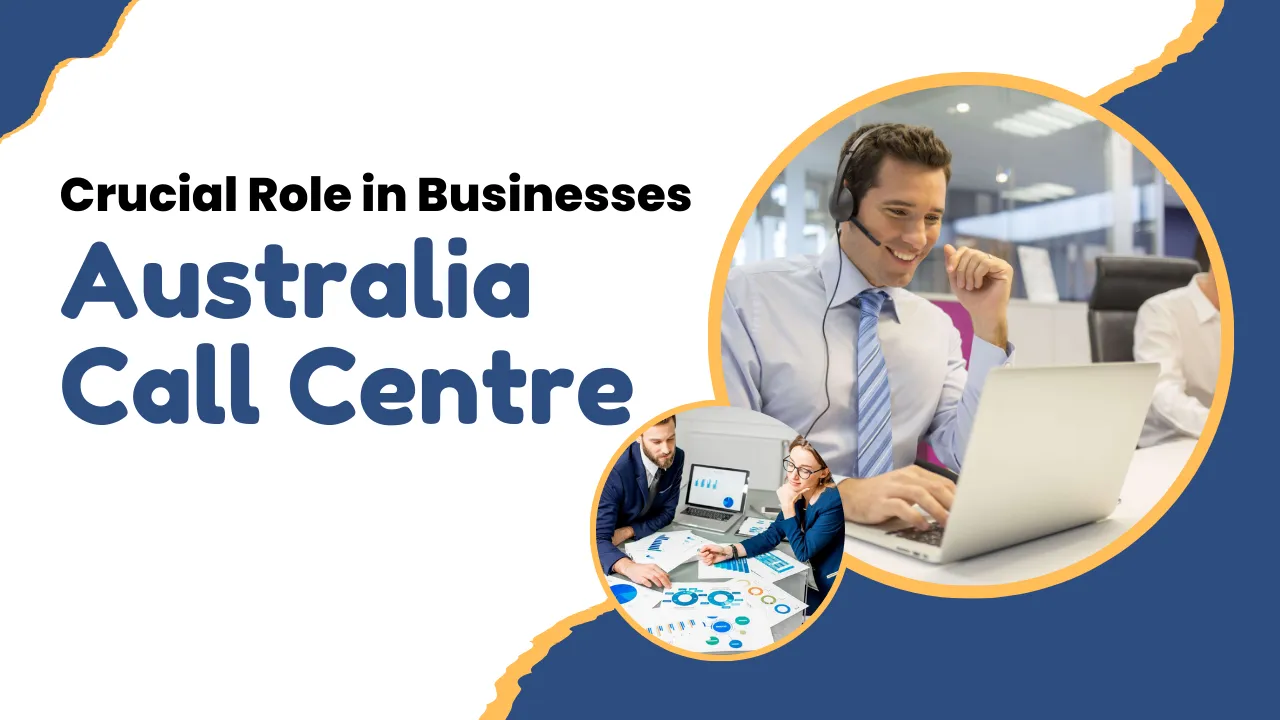 Australia Call Centre​: Crucial Role in Businesses