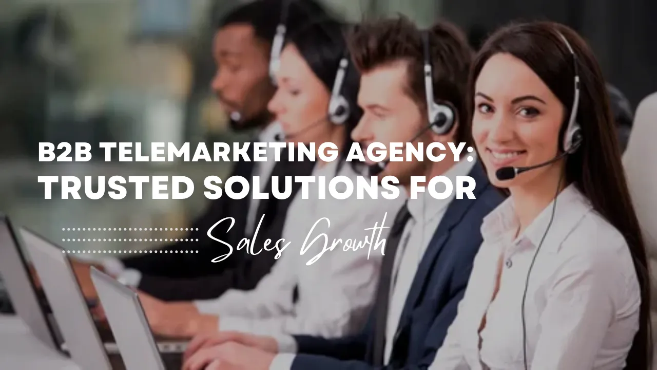 B2B Telemarketing Agency​: Trusted Solutions for Sales Growth