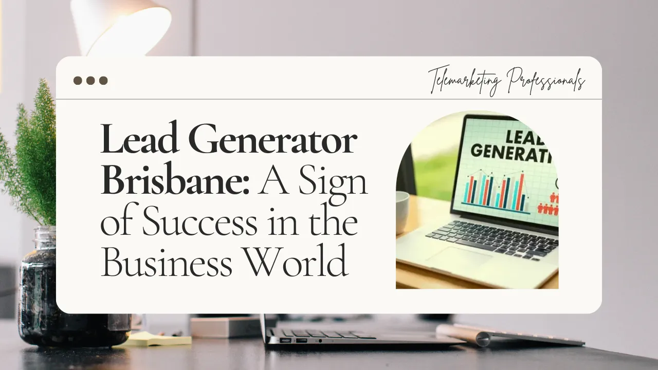 Lead Generator Brisbane: A Sign of Success in the Business World